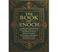 THE BOOK OF ENOCH: A Complete Compilation Including Enoch I, II, III, the Book of Noah, Dream Visions, the Heavenly Luminaries, and Additional Lost Apocryphal Texts