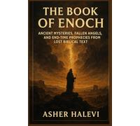 THE BOOK OF ENOCH: ANCIENT MYSTERIES, FALLEN ANGELS, AND END-TIME PROPHECIES FROM LOST BIBLICAL TEXT