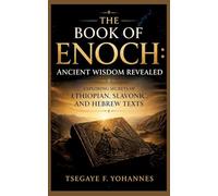 The Book of Enoch: Ancient Wisdom Revealed: Exploring Secrets of Ethiopian, Slavonic, and Hebrew Texts