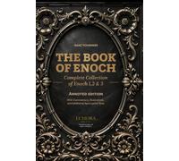 The Book of Enoch: Complete Collection of Enoch 1, 2 & 3 - Annoted Edition with Commentary, Illustrations, and Additional Apocryphal Texts