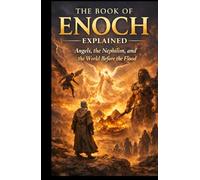 THE BOOK OF ENOCH EXPLAINED: Angels, the Nephilim, and the World Before the Flood