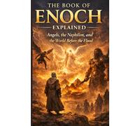 THE BOOK OF ENOCH EXPLAINED: Angels, the Nephilim, and the World Before the Flood
