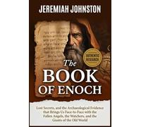 The Book of Enoch: Lost Secrets, and the Archaeological Evidence that Brings Us Face-to-Face with the Fallen Angels, the Watchers, and the Giants of the Old World