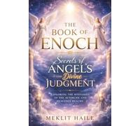 The Book of Enoch: Secrets of Angels and Divine Judgment: Exploring the Mysteries of the Afterlife and Heavenly Realms