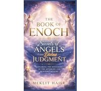 The book of Enoch: Secrets of Angels and Divine Judgment: Exploring the Mysteries of the Afterlife and Heavenly Realms