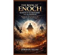 The book of Enoch: Secrets of the Watchers and the Nephilim: Exploring the Ancient Prophecies and Hidden Truths of Enoch's Vision