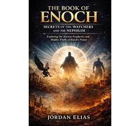 The book of Enoch: Secrets of the Watchers and the Nephilim: Exploring the Ancient Prophecies and Hidden Truths of Enoch’s Vision