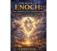 The Book of Enoch: The Prophecies of the End Times: Revealing the Divine Visions of Judgment, Redemption, and the Messiah’s Return