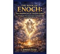 The Book of Enoch: The Prophecies of the End Times: Revealing the Divine Visions of Judgment, Redemption, and the Messiah's Return