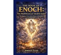 The Book of Enoch: The Prophecies of the End Times: Revealing the Divine Visions of Judgment, Redemption, and the Messiah's Return
