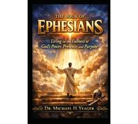 THE BOOK OF EPHESIANS: Living in the Fullness of God’s Power, Presence, and Purpose