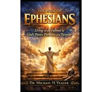 THE BOOK OF EPHESIANS: Living in the Fullness of God’s Power, Presence, and Purpose