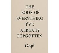 THE BOOK OF EVERYTHING I’VE ALREADY FORGOTTEN: A Journal for the Memories That Didn’t Ask Permission to Fade