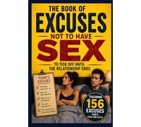 THE BOOK OF EXCUSES NOT TO HAVE SEX: TO TICK OFF UNTIL THE RELATIONSHIP ENDS