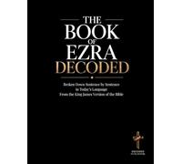 The Book of Ezra Decoded: A Sentence-by-Sentence Breakdown in Modern Language - A Modern Bible Study Guide for the King James Version (Breaking Down ... of the Bible Books into Modern English)