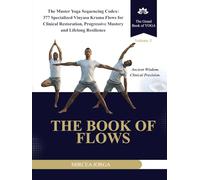 The Book of Flows: The Master Yoga Sequencing Codex: 377 Specialized Vinyasa Krama Flows for Clinical Restoration, Progressive Mastery and Lifelong Resilience (THE GRAND BOOK OF YOGA)