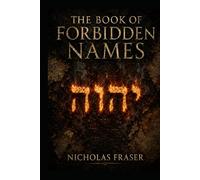The Book Of Forbidden Names: A History of Sacred, Secret, and Dangerous Words