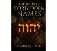 The Book Of Forbidden Names: A History of Sacred, Secret, and Dangerous Words