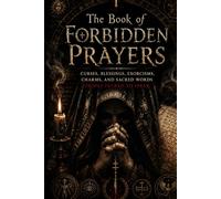 The Book of Forbidden Prayers: Curses, Blessings, Exorcisms, Charms, and Sacred Words People Feared to Speak