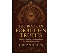 The Book of Forbidden Truths: Hidden Histories, Lost Knowledge, and the Secrets of Power