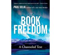 The Book of Freedom: The Master Trilogy: Book III (Mastery Trilogy/Paul Selig Series)