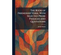 The Book of Friendship Verse, With Selected Prose Passages and Quotations