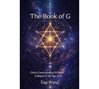 The Book of G: Christ Consciousness Without Collapse in the Age of Ai