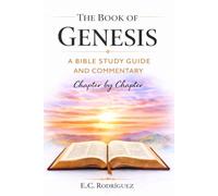The Book of Genesis: A Bible Study Guide and Commentary, Chapter-by-Chapter (The Bible Explained)