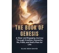 THE BOOK OF GENESIS: A Clear and Engaging Journey Through Creation, Humanity, Sin, Faith, and God’s Plan for Life