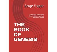 THE BOOK OF GENESIS: A Midrashic Restoration of the Ancient Unpointed Hebrew Scripture