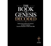 The Book of Genesis Decoded: An Educational and in Today's Language Sentence-by-Sentence Interpretation of the King James Version