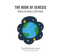 The Book of Genesis: When God Made Everything (The Eden to Amen Series)