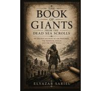 The Book of Giants from the Dead Sea Scrolls: An Ancient Account of the Watchers, the Nephilim, Enoch, and the First World