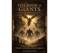 The Book of Giants from the Dead Sea Scrolls: Ancient Testimony of the Watchers, the Nephilim, and Divine Judgment