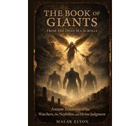 The Book of Giants from the Dead Sea Scrolls: Ancient Testimony of the Watchers, the Nephilim, and Divine Judgment