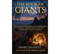 The Book of Giants: Lost Secrets of the Dead Sea Scrolls: An In-Depth Exploration of the Watchers, Nephilim, Ancient Giants, and the Forgotten Texts of Qumran