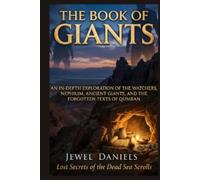The Book of Giants: Lost Secrets of the Dead Sea Scrolls: An In-Depth Exploration of the Watchers, Nephilim, Ancient Giants, and the Forgotten Texts of Qumran