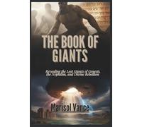 The Book of Giants: Revealing the Lost Giants of Genesis, the Nephilim, and Divine Rebellion