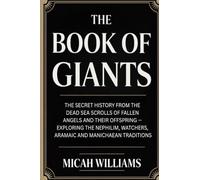 The Book of Giants: The Secret History from the Dead Sea Scrolls of Fallen Angels and Their Offspring: Exploring the Nephilim, Watchers, Aramaic and ... Apocrypha and Gnostic Gospels Collection)