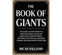 The Book of Giants: The Secret History from the Dead Sea Scrolls of Fallen Angels and Their Offspring: Exploring the Nephilim, Watchers, Aramaic and ... Apocrypha and Gnostic Gospels Collection)
