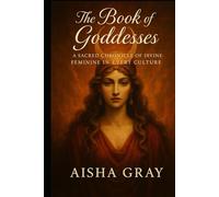 The Book of Goddesses: A Sacred Chronicle of the Divine Feminine in Every Culture