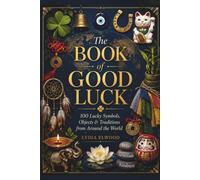 The Book of Good Luck: 100 Lucky Symbols, Objects & Traditions from Around the World