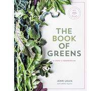 The Book of Greens: A Cook's Compendium of 40 Varieties, from Arugula to Watercress, with More Than 175 Recipes [A Cookbook]