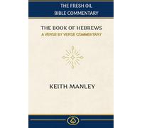 THE BOOK OF HEBREWS: A Verse by Verse Commentary from the Fresh Oil Commentary Series