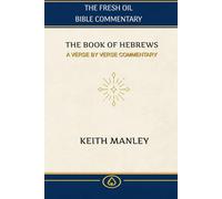 THE BOOK OF HEBREWS: A Verse by Verse Commentary from the Fresh Oil Commentary Series
