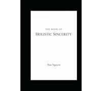 The Book of Holistic Sincerity: A Simple and Complete Path to Truth, Clarity, and Ethical Living
