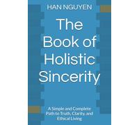 The Book of Holistic Sincerity: A Simple and Complete Path to Truth, Clarity, and Ethical Living