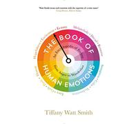 The Book Of Human Emotions. An Encyclopaedia of Feeling from Anger to Wanderlust: An Encyclopedia of Feeling from Anger to Wanderlust (Wellcome Collection)