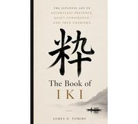 The Book of Iki | 粋: The Japanese Art of Effortless Presence, Quiet Confidence, and True Charisma