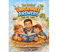 The Book of IMPROBABLE ANSWERS or my Dad: Created by Me with Love and lots of Imagination